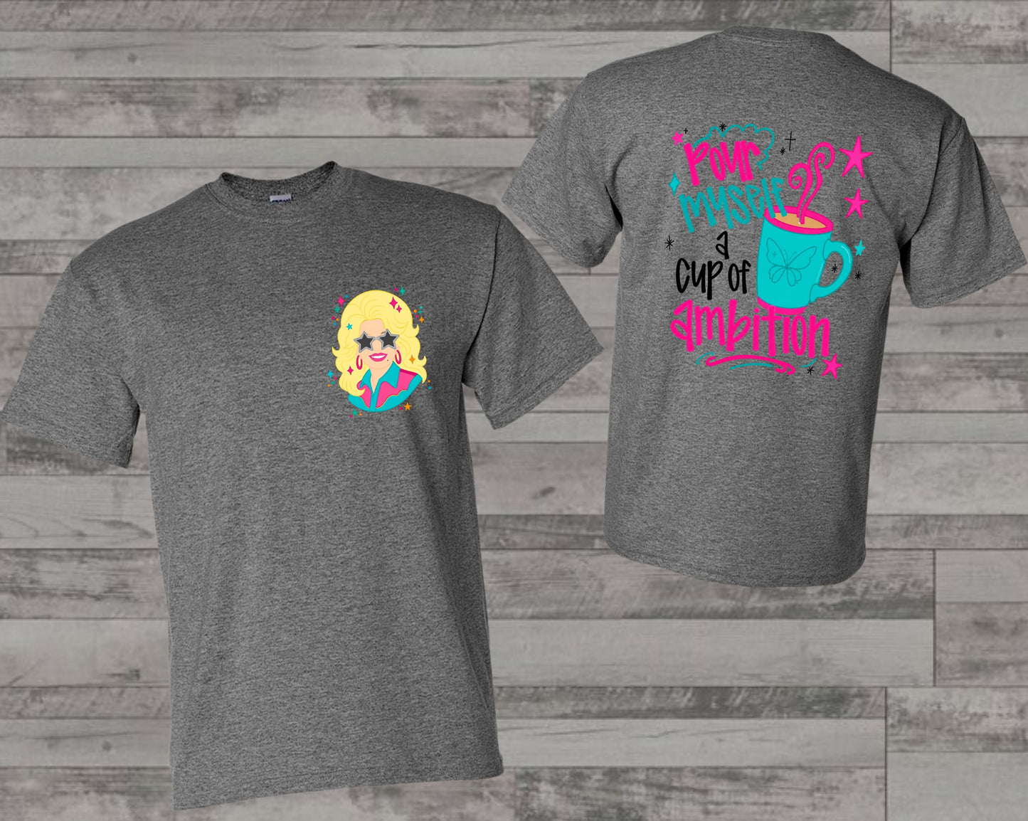 Pour Myself A Cup Of Ambition Dolly Parton T Shirt (Copy)