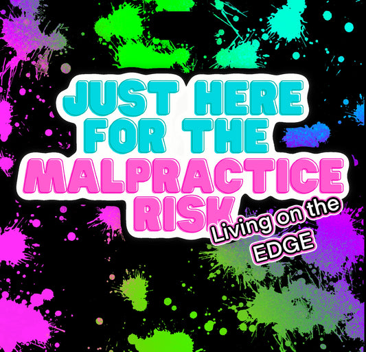 BehindTheBadge™ I’m Just Here For The Malpractice Risk