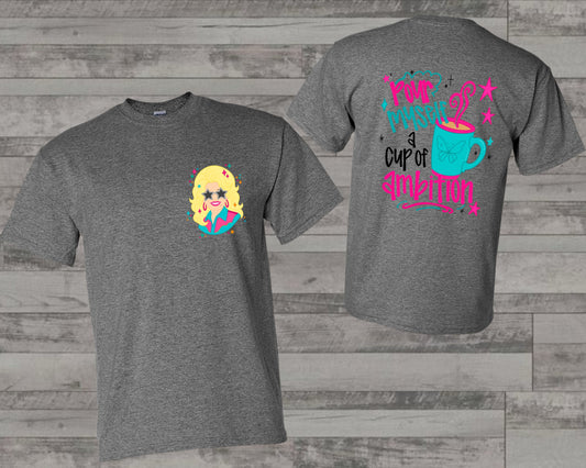 Pour Myself A Cup Of Ambition Dolly Parton T Shirt (Copy)