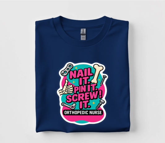 Nail It Pin It Screw It Ortho Nurse T Shirt