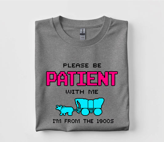 Please Be Patient With Me, I’m From The 1900s T Shirt
