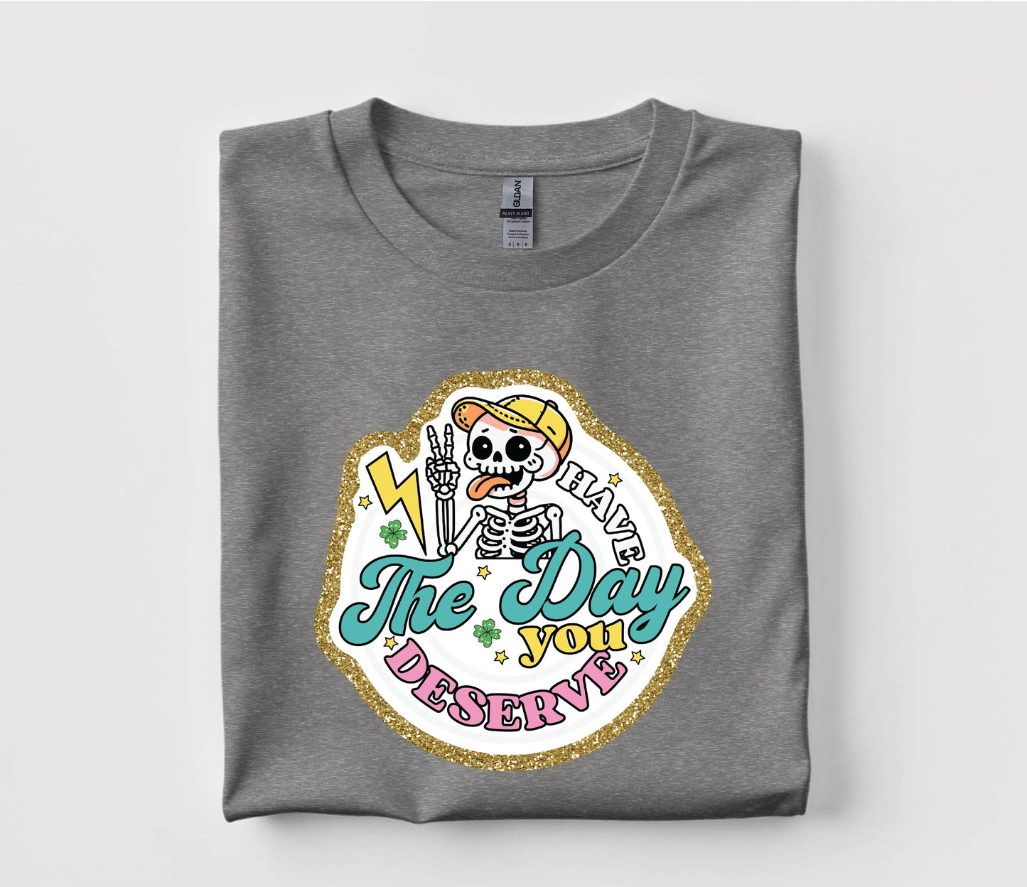 Have The Day You Deserve T Shirt