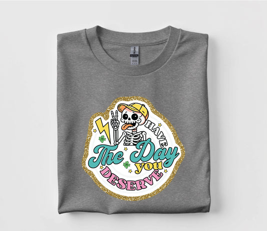 Have The Day You Deserve T Shirt